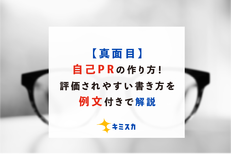 真面目 自己prの作り方 評価されやすい書き方を例文付きで解説 キミスカ就活研究室