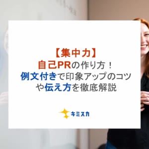 【集中力】自己PRの作り方！例文付きで印象アップのコツや伝え方を徹底解説