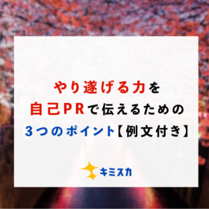 やり遂げる力を自己PRで伝えるための３つのポイント【例文付き】