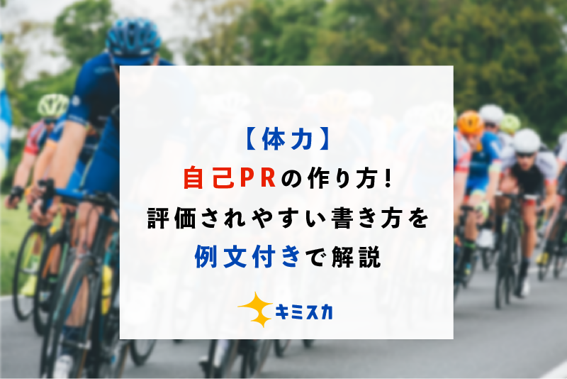 体力 自己prの作り方 評価されやすい書き方を例文つきで解説 キミスカ就活研究室