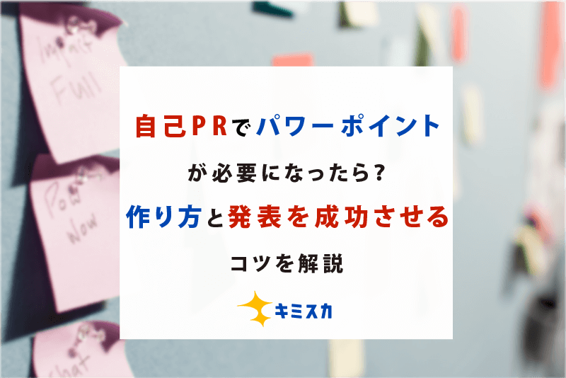 自己prでパワーポイントが必要になったら 作り方と発表を成功させるコツを解説 キミスカ就活研究室