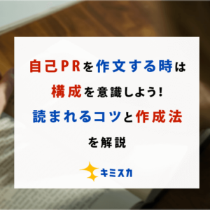 自己PRを作文する時は構成を意識しよう！読まれるコツと作成法を解説