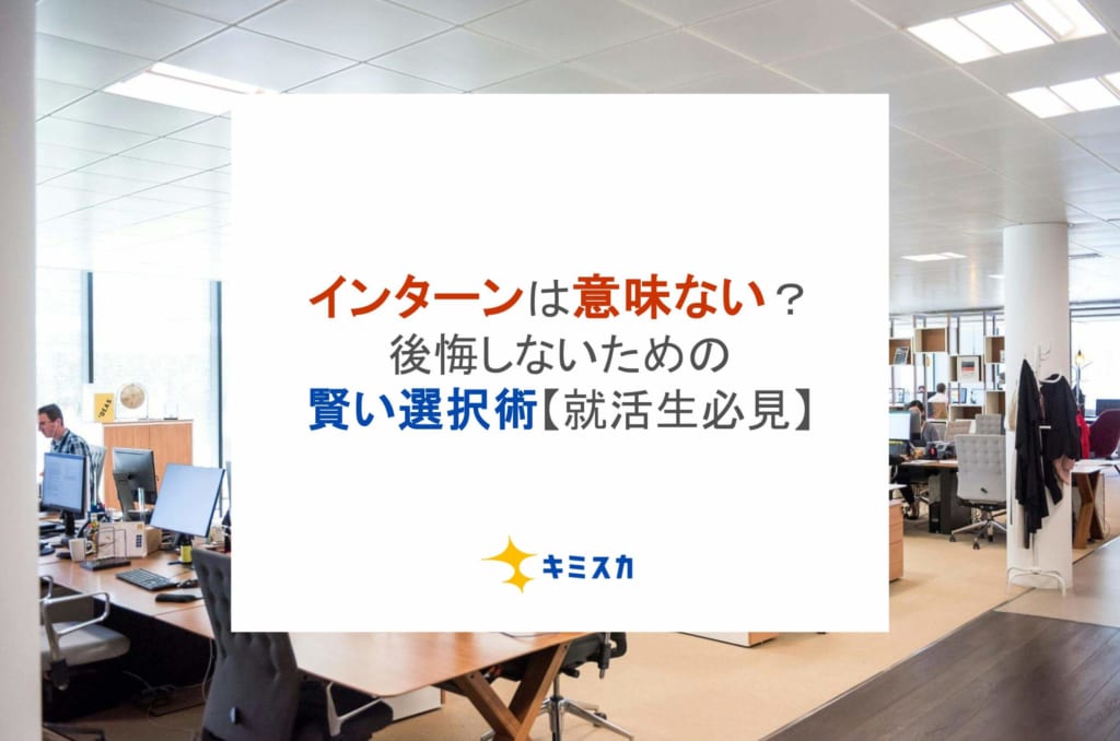 インターンは意味ない？後悔しないための賢い選択術【就活生必見】