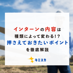 インターンの内容は種類によって変わる！？押さえておきたいポイントを徹底解説