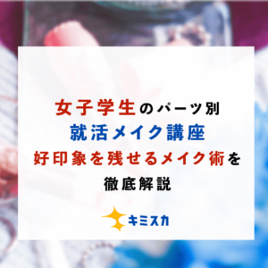 女子学生のパーツ別就活メイク講座！好印象を残せるメイク術を徹底解説