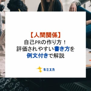 【人間関係】自己PRの作り方！評価されやすい書き方を例文付きで解説
