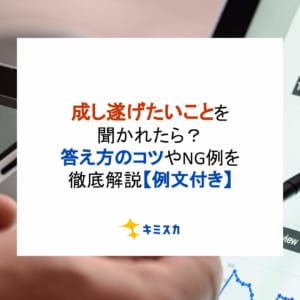 面接で成し遂げたいことを聞かれたら？答え方のコツやNG例を徹底解説【例文付き】