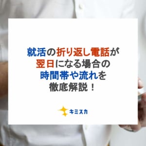 就活の折り返し電話が翌日になる場合の時間帯や流れを徹底解説！