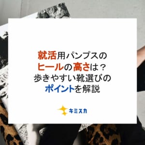 就活用パンプスのヒールの高さは？歩きやすい靴選びのポイントを解説