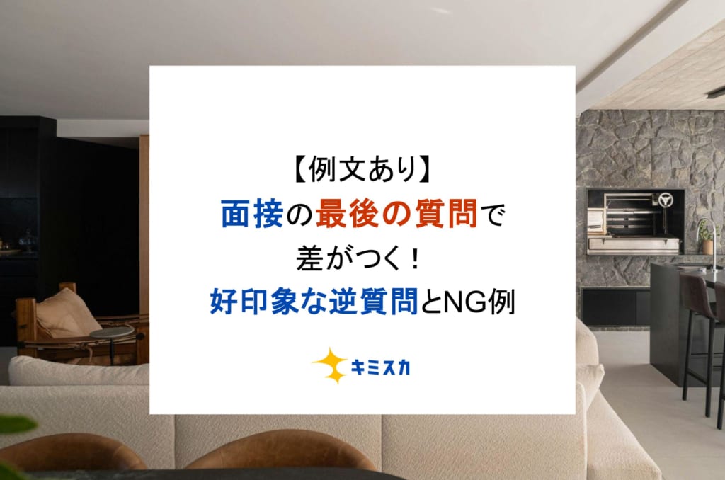 【例文あり】面接の最後の質問で差がつく!好印象な逆質問とNG例