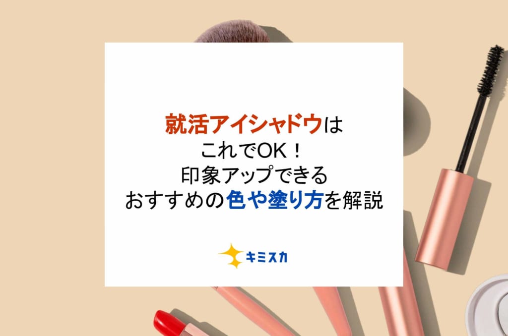 就活アイシャドウはこれでOK！印象アップできるおすすめの色や塗り方を解説