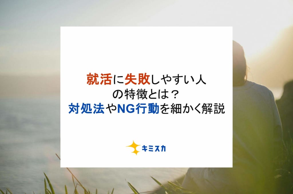 就活に失敗しやすい人の特徴とは？対処法やNG行動を細かく解説