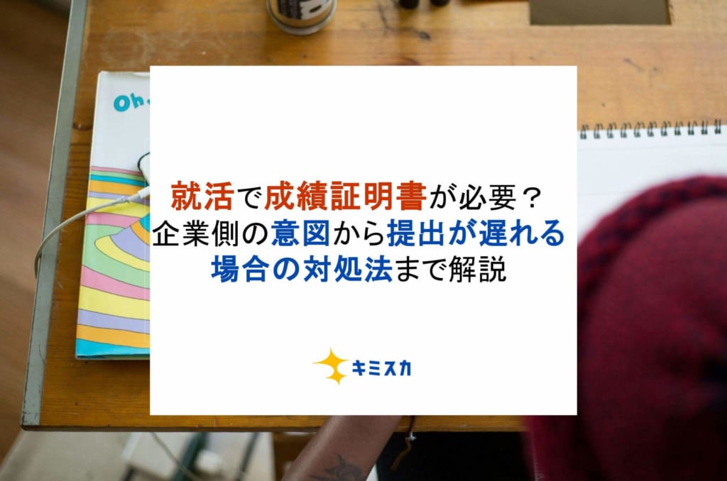 就活で成績証明書が必要？企業側の意図から提出が遅れる場合の対処法まで解説