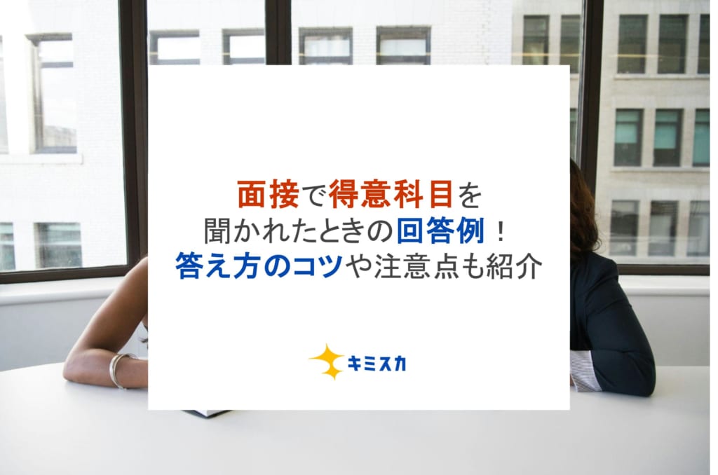 面接で得意科目を聞かれたときの回答例！答え方のコツや注意点も紹介