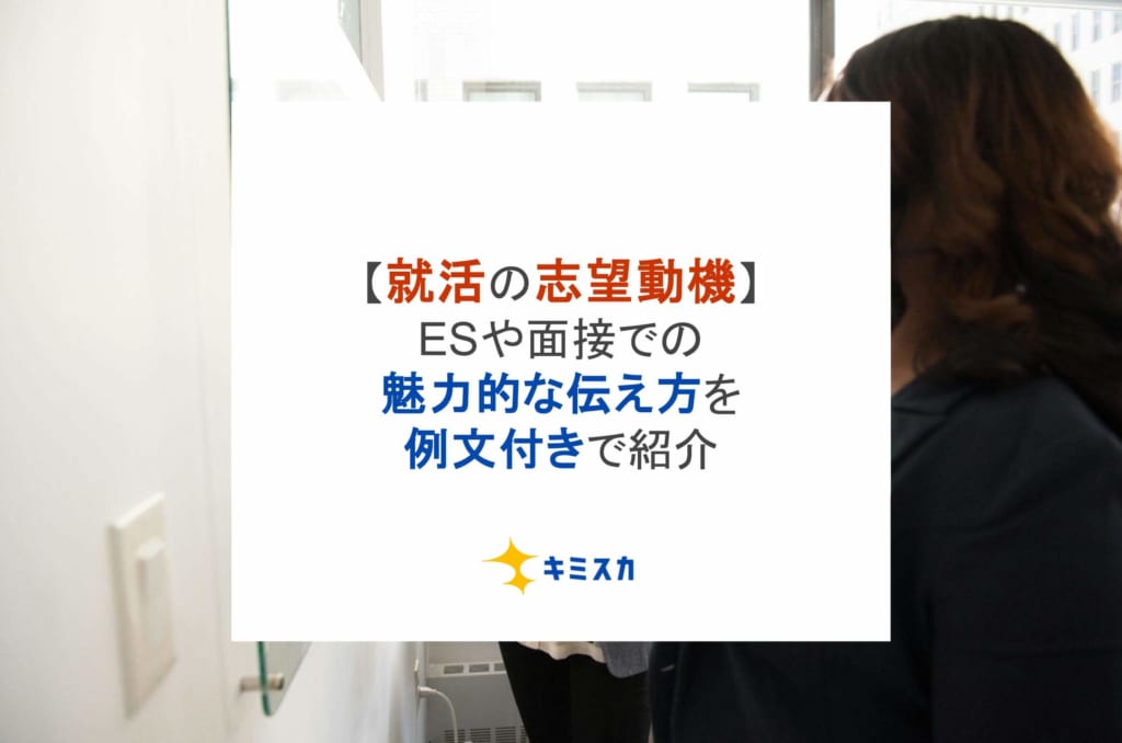 【就活の志望動機】ESや面接での魅力的な伝え方を例文付きで紹介