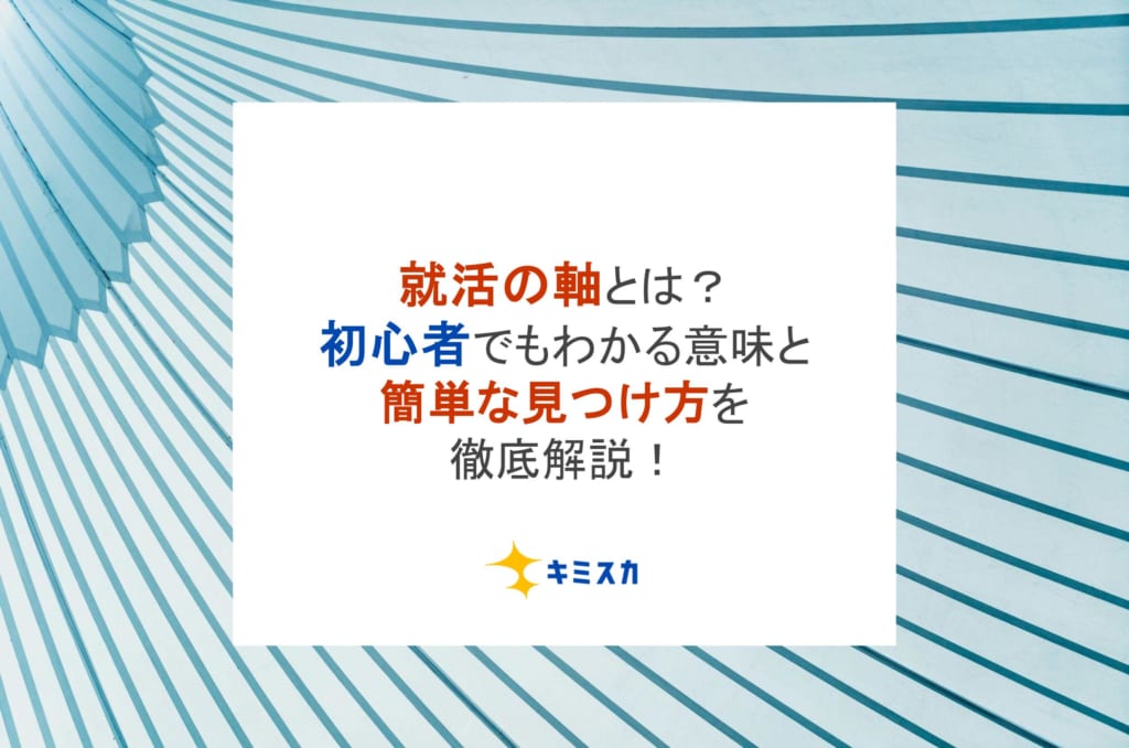 就活の軸とは?初心者でもわかる意味と簡単な見つけ方を徹底解説!
