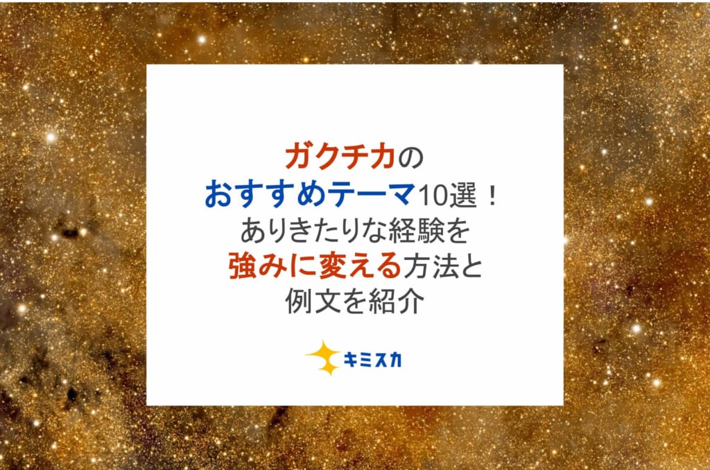 ガクチカおすすめテーマ10選！ありきたりな経験を強みに変える方法と例文を紹介