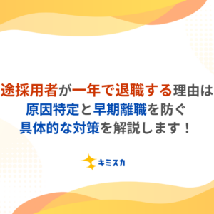 中途採用者が「一年で退職」する理由は？原因特定と早期離職を防ぐ具体的対策を解説します！