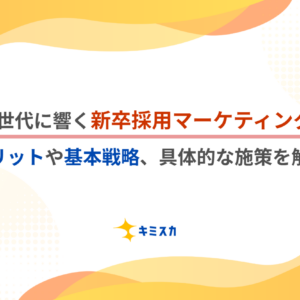 Z世代に響く新卒採用マーケティングとは？基本戦略から効果的なアプローチ方法を解説