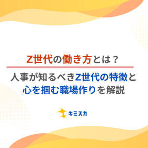 Z世代の働き方とは？人事が知るべきZ世代の特徴と、心を掴む職場作りを解説！