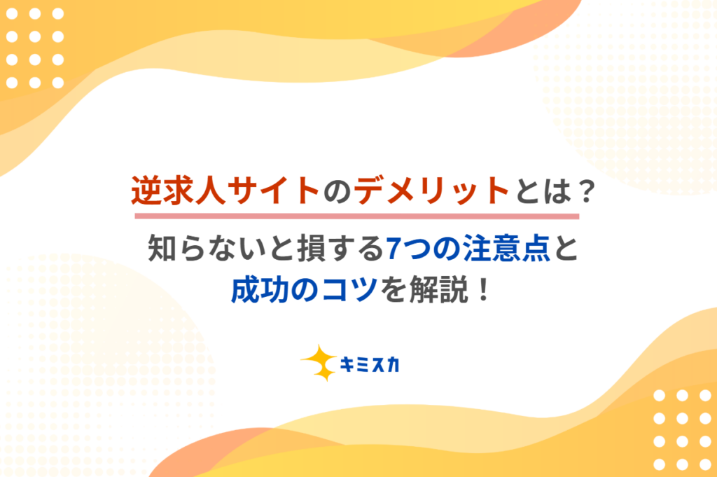 逆求人サイトのデメリットとは?知らないと損する7つの注意点と成功のコツを解説!