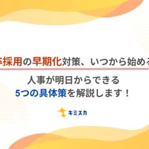 新卒採用の早期化対策｜いつから始める？人事が明日からできる5つの具体策を解説します！